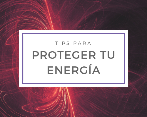 Tips para proteger tu energía