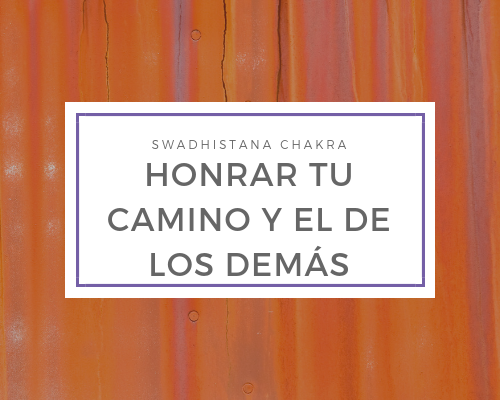 Swadhistana Chakra - Honrar tu camino y el de los demás