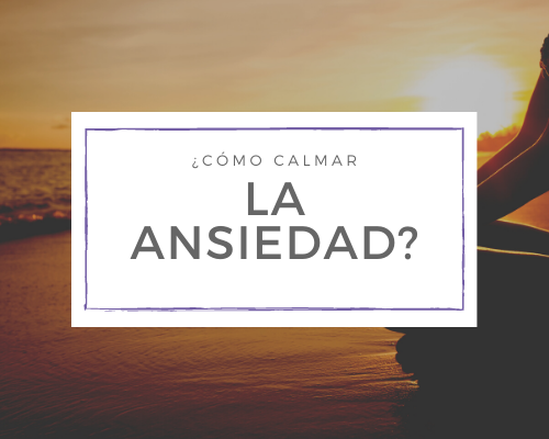 ¿Cómo calmar la ansiedad?