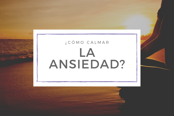 ¿Cómo calmar la ansiedad?